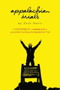 Appalachian Trials: A Psychological and Emotional Guide To Thru-Hike the Appalachian Trail (Volume 1)