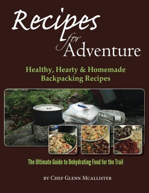 Recipes for Adventure: Healthy, Hearty and Homemade Backpacking Recipes