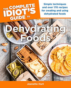 The Complete Idiot's Guide to Dehydrating Foods